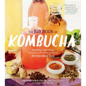 "The Big Book of Kombucha: Brewing, Flavoring, and Enjoying the Health Benefits of Fermented Tea" by Hannah Crum and Alex LaGory
