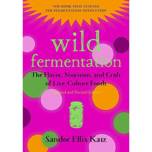 Wild Fermentation: The Flavor, Nutrition, and Craft of Live-Culture Foods, 2nd Edition book cover